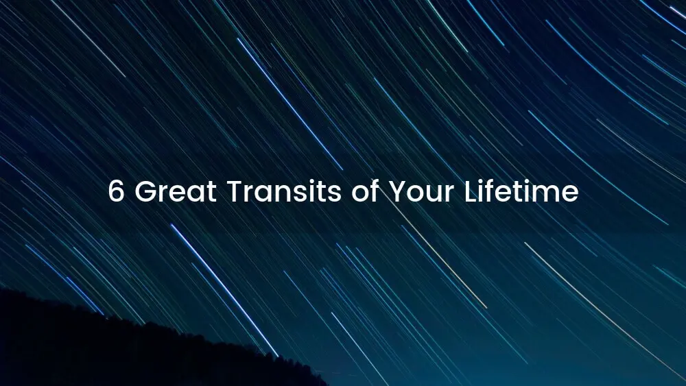 6 Great Transits of Your Lifetime